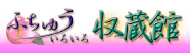 ふちゅういろいろ収蔵館